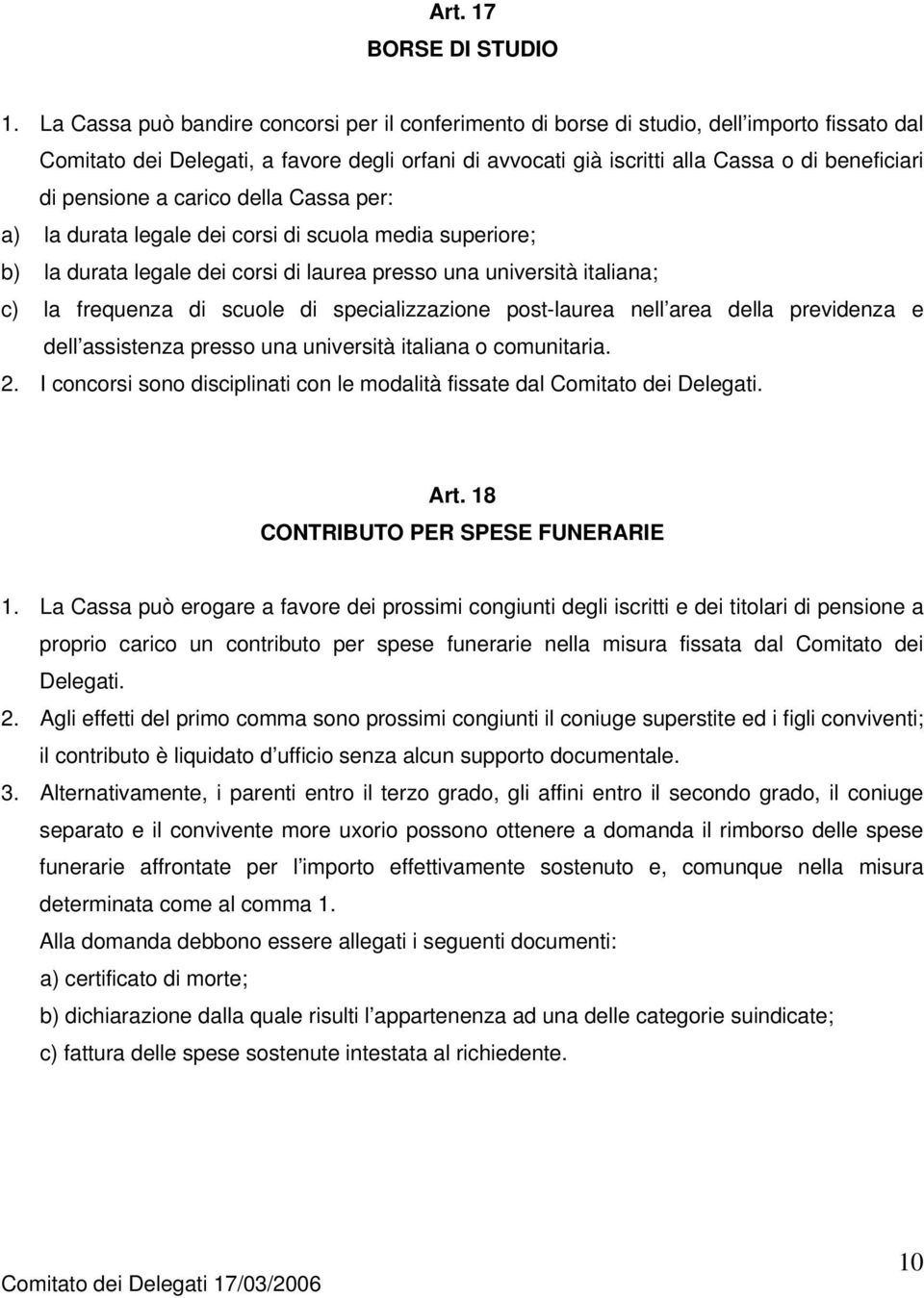 pensione a carico della Cassa per: a) la durata legale dei corsi di scuola media superiore; b) la durata legale dei corsi di laurea presso una università italiana; c) la frequenza di scuole di