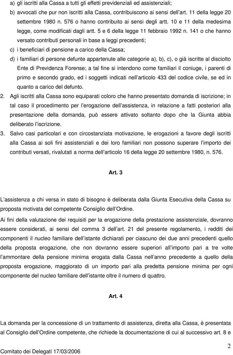 141 o che hanno versato contributi personali in base a leggi precedenti; c) i beneficiari di pensione a carico della Cassa; d) i familiari di persone defunte appartenute alle categorie a), b), c), o