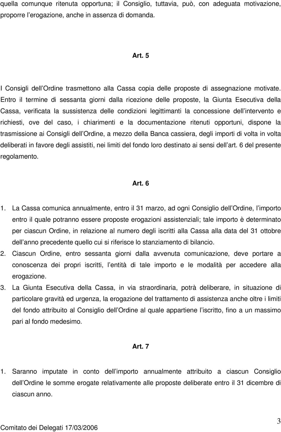 Entro il termine di sessanta giorni dalla ricezione delle proposte, la Giunta Esecutiva della Cassa, verificata la sussistenza delle condizioni legittimanti la concessione dell intervento e