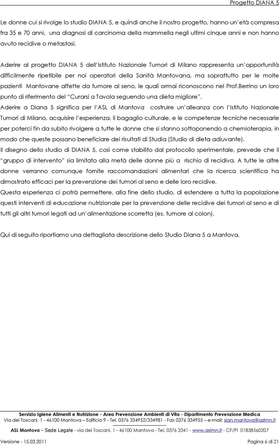 Aderire al progetto DIANA 5 dell Istituto Nazionale Tumori di Milano rappresenta un opportunità difficilmente ripetibile per noi operatori della Sanità Mantovana, ma soprattutto per le molte pazienti