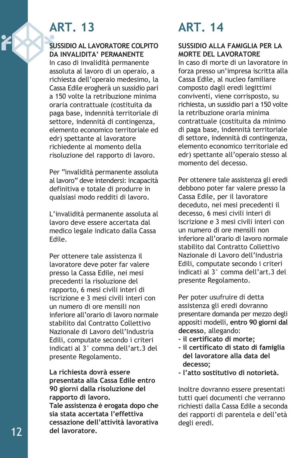 pari a 150 volte la retribuzione minima oraria contrattuale (costituita da paga base, indennità territoriale di settore, indennità di contingenza, elemento economico territoriale ed edr) spettante al