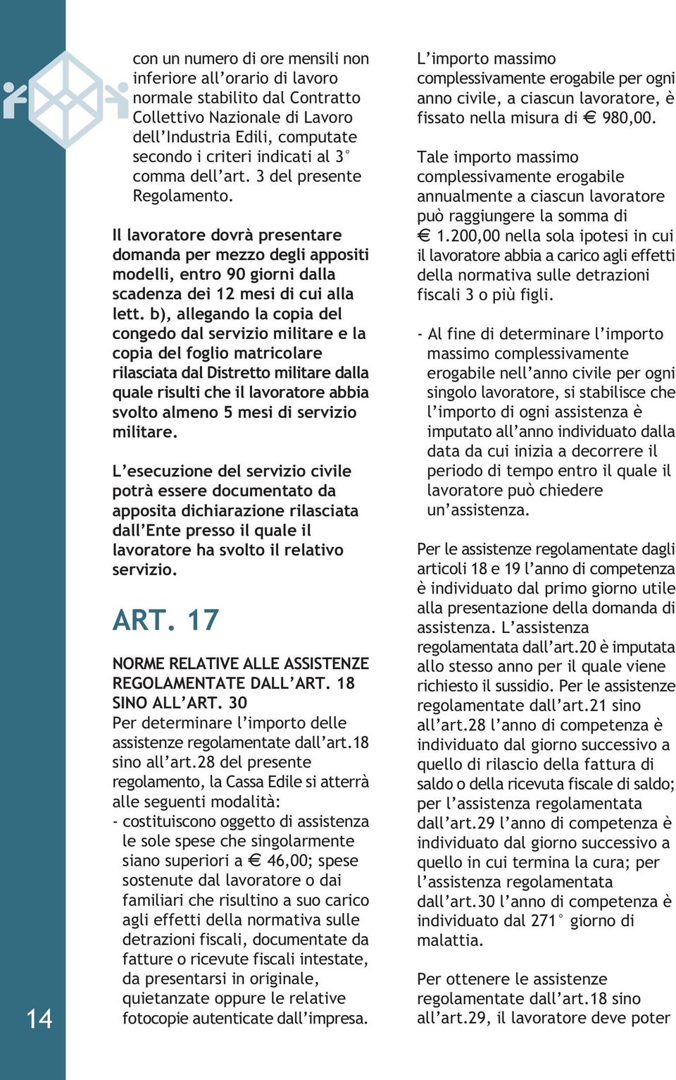 b), allegando la copia del congedo dal servizio militare e la copia del foglio matricolare rilasciata dal Distretto militare dalla quale risulti che il lavoratore abbia svolto almeno 5 mesi di