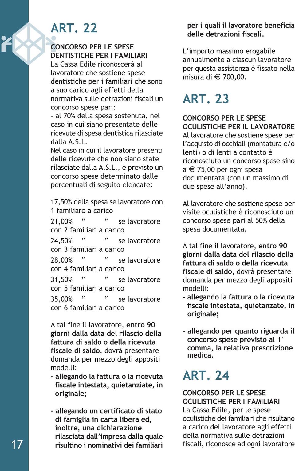 detrazioni fiscali un concorso spese pari: - al 70% della spesa sostenuta, nel caso in cui siano presentate delle ricevute di spesa dentistica rilasciate dalla A.S.L.