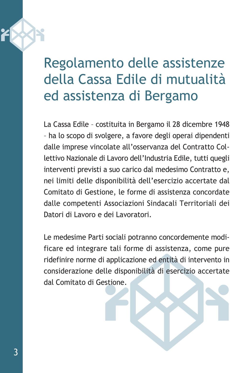 disponibilità dell esercizio accertate dal Comitato di Gestione, le forme di assistenza concordate dalle competenti Associazioni Sindacali Territoriali dei Datori di Lavoro e dei Lavoratori.