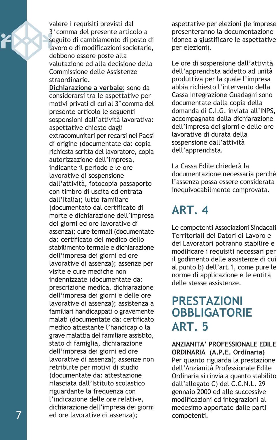 Dichiarazione a verbale: sono da considerarsi tra le aspettative per motivi privati di cui al 3 comma del presente articolo le seguenti sospensioni dall attività lavorativa: aspettative chieste dagli