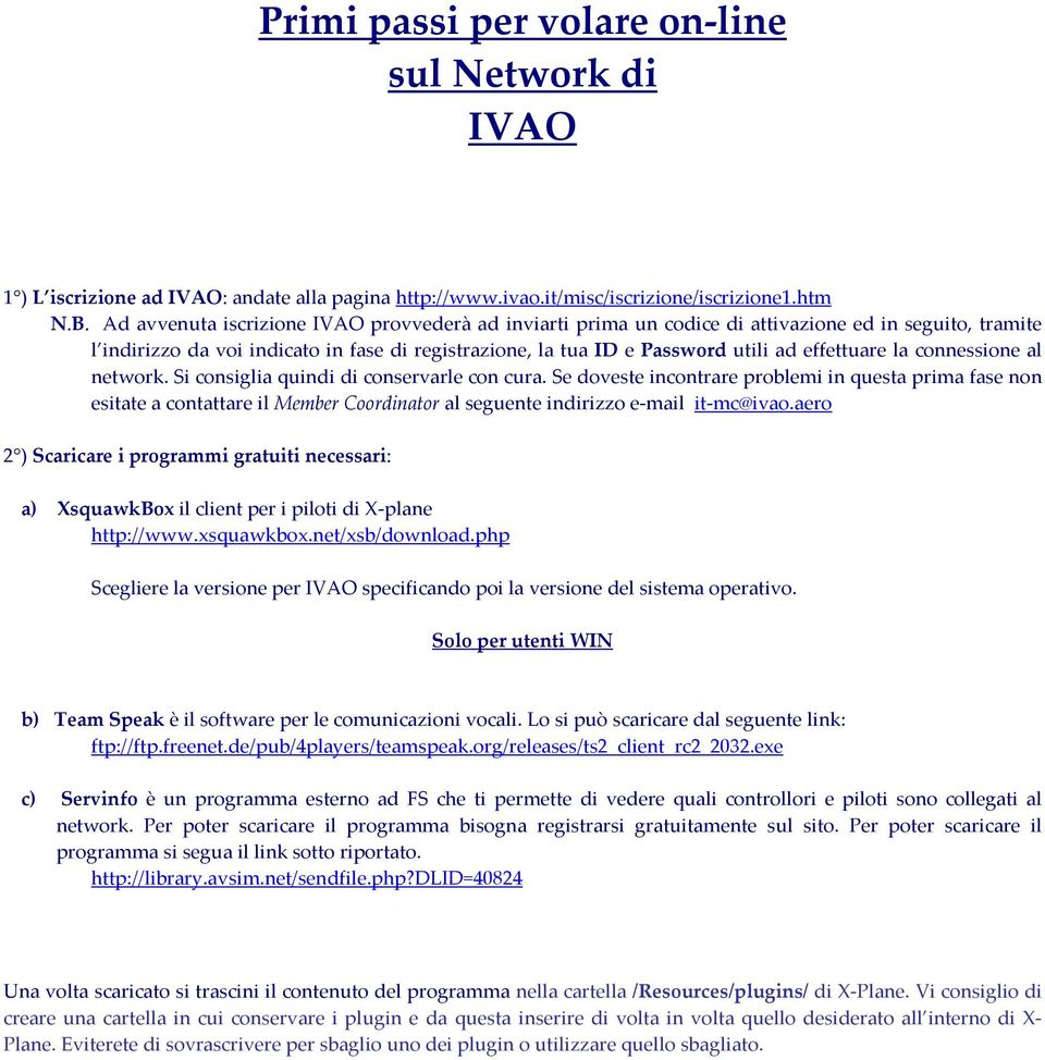 la connessione al network. Si consiglia quindi di conservarle con cura.