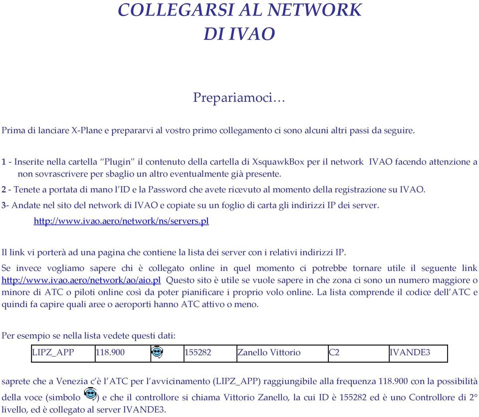 2 - Tenete a portata di mano l ID e la Password che avete ricevuto al momento della registrazione su IVAO.