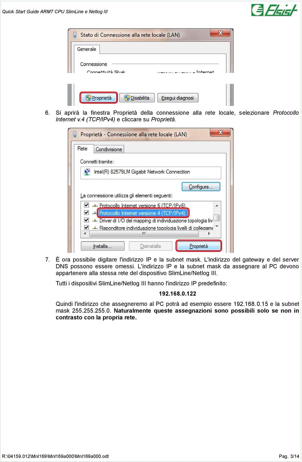 L'indirizzo IP e la subnet mask da assegnare al PC devono appartenere alla stessa rete del dispositivo SlimLine/Netlog III.