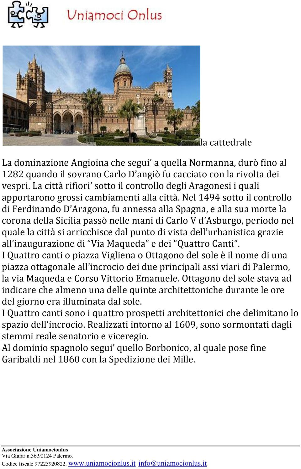 Nel 1494 sotto il controllo di Ferdinando D Aragona, fu annessa alla Spagna, e alla sua morte la corona della Sicilia passò nelle mani di Carlo V d Asburgo, periodo nel quale la città si arricchisce