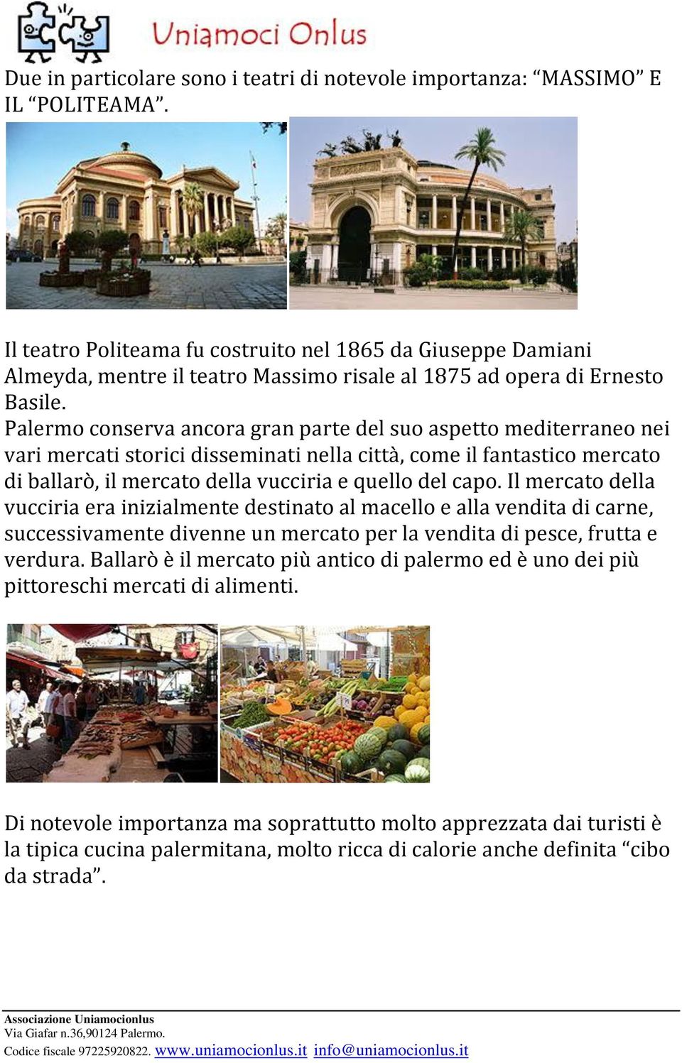 Palermo conserva ancora gran parte del suo aspetto mediterraneo nei vari mercati storici disseminati nella città, come il fantastico mercato di ballarò, il mercato della vucciria e quello del capo.