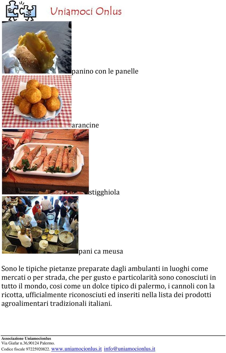 conosciuti in tutto il mondo, cosi come un dolce tipico di palermo, i cannoli con la ricotta,