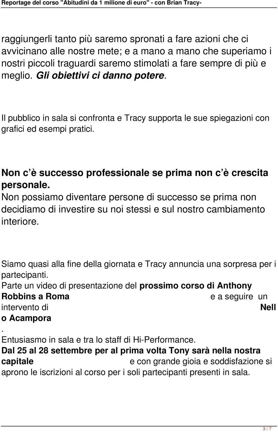 è successo professionale se prima non c è crescita personale Non possiamo diventare persone di successo se prima non decidiamo di investire su noi stessi e sul nostro cambiamento interiore Siamo