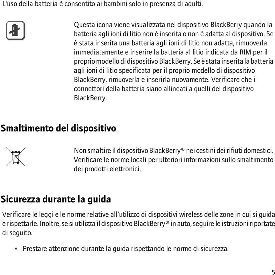 Se è stata inserita una batteria agli ioni di litio non adatta, rimuoverla immediatamente e inserire la batteria al litio indicata da RIM per il proprio modello di dispositivo BlackBerry.