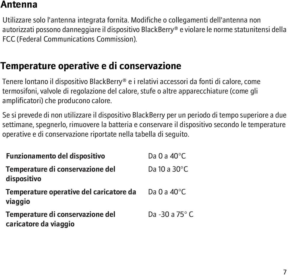 Temperature operative e di conservazione Tenere lontano il dispositivo BlackBerry e i relativi accessori da fonti di calore, come termosifoni, valvole di regolazione del calore, stufe o altre