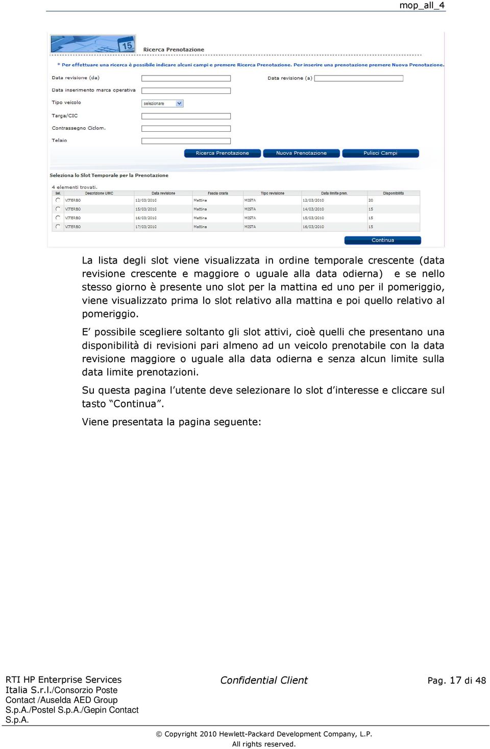 E possibile scegliere soltanto gli slot attivi, cioè quelli che presentano una disponibilità di revisioni pari almeno ad un veicolo prenotabile con la data revisione maggiore o uguale alla