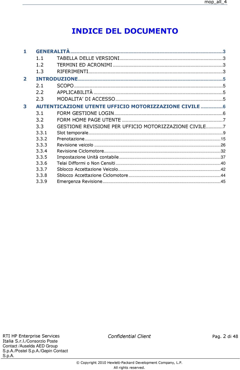 ..9 3.3.2 Prenotazione...15 3.3.3 Revisione veicolo...26 3.3.4 Revisione Ciclomotore...32 3.3.5 Impostazione Unità contabile...37 3.3.6 Telai Difformi o Non Censiti...40 3.3.7 Sblocco Accettazione Veicolo.