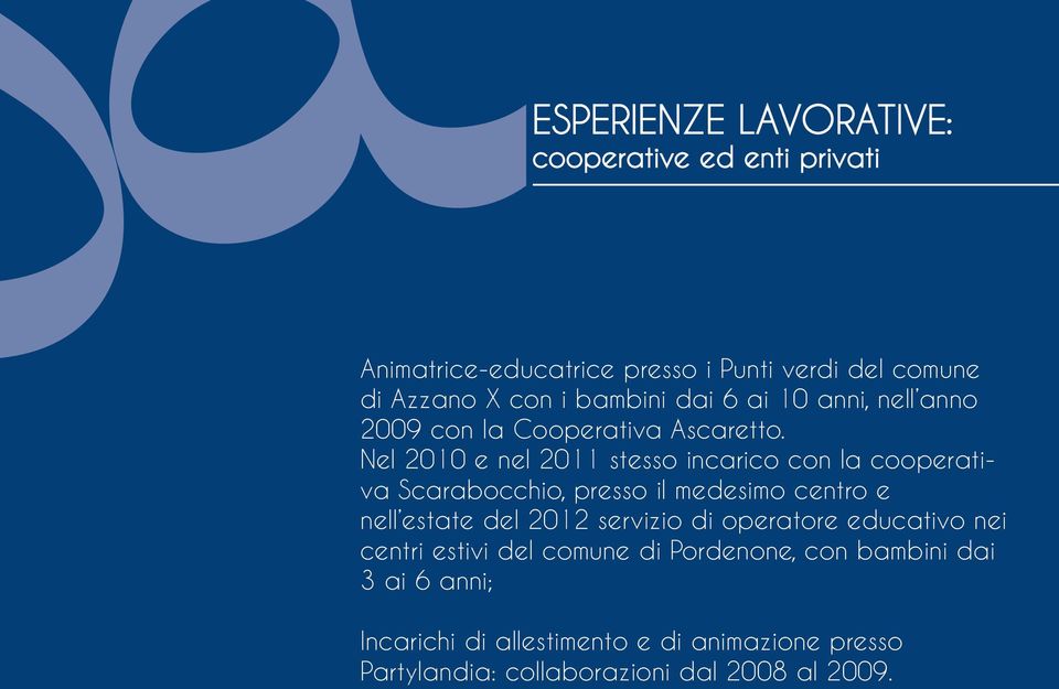 Nel 2010 e nel 2011 stesso incarico con la cooperativa Scarabocchio, presso il medesimo centro e nell estate del 2012 servizio