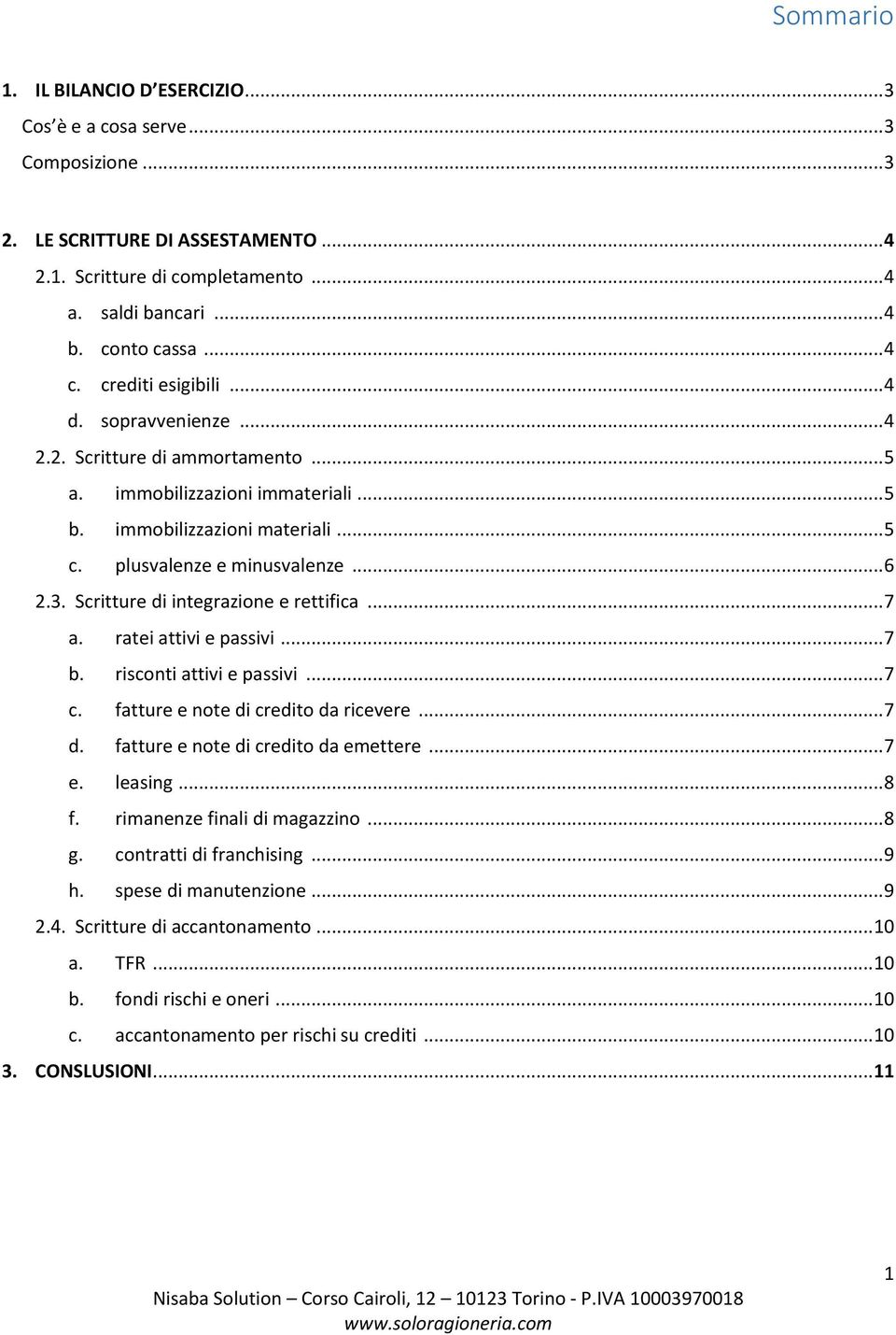 3. Scritture di integrazione e rettifica... 7 a. ratei attivi e passivi... 7 b. risconti attivi e passivi... 7 c. fatture e note di credito da ricevere... 7 d. fatture e note di credito da emettere.