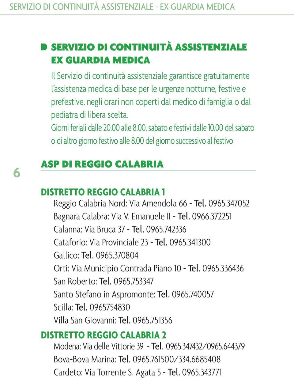 00 del sabato o di altro giorno festivo alle 8.00 del giorno successivo al festivo 6 ASP DI REGGIO CALABRIA DISTRETTO REGGIO CALABRIA 1 Reggio Calabria Nord: Via Amendola 66 - Tel. 0965.