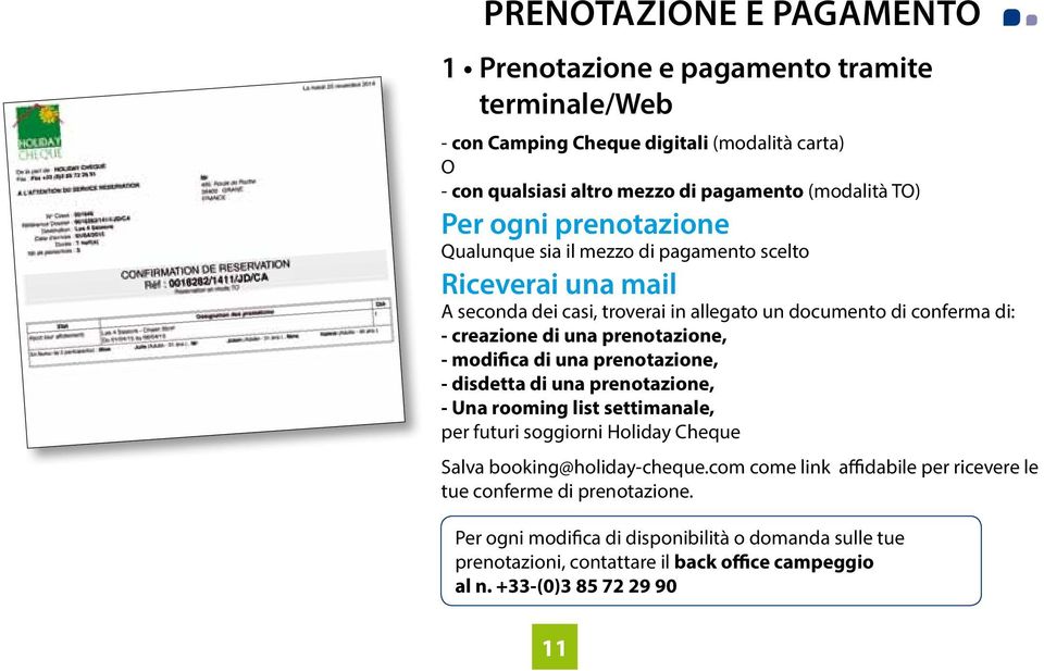 - modifica di una prenotazione, - disdetta di una prenotazione, - Una rooming list settimanale, per futuri soggiorni Holiday Cheque Salva booking@holiday-cheque.