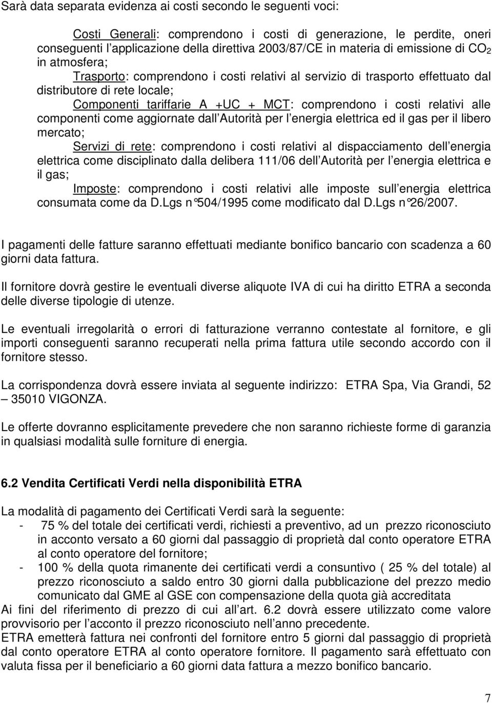 relativi alle componenti come aggiornate dall Autorità per l energia elettrica ed il gas per il libero mercato; Servizi di rete: comprendono i costi relativi al dispacciamento dell energia elettrica