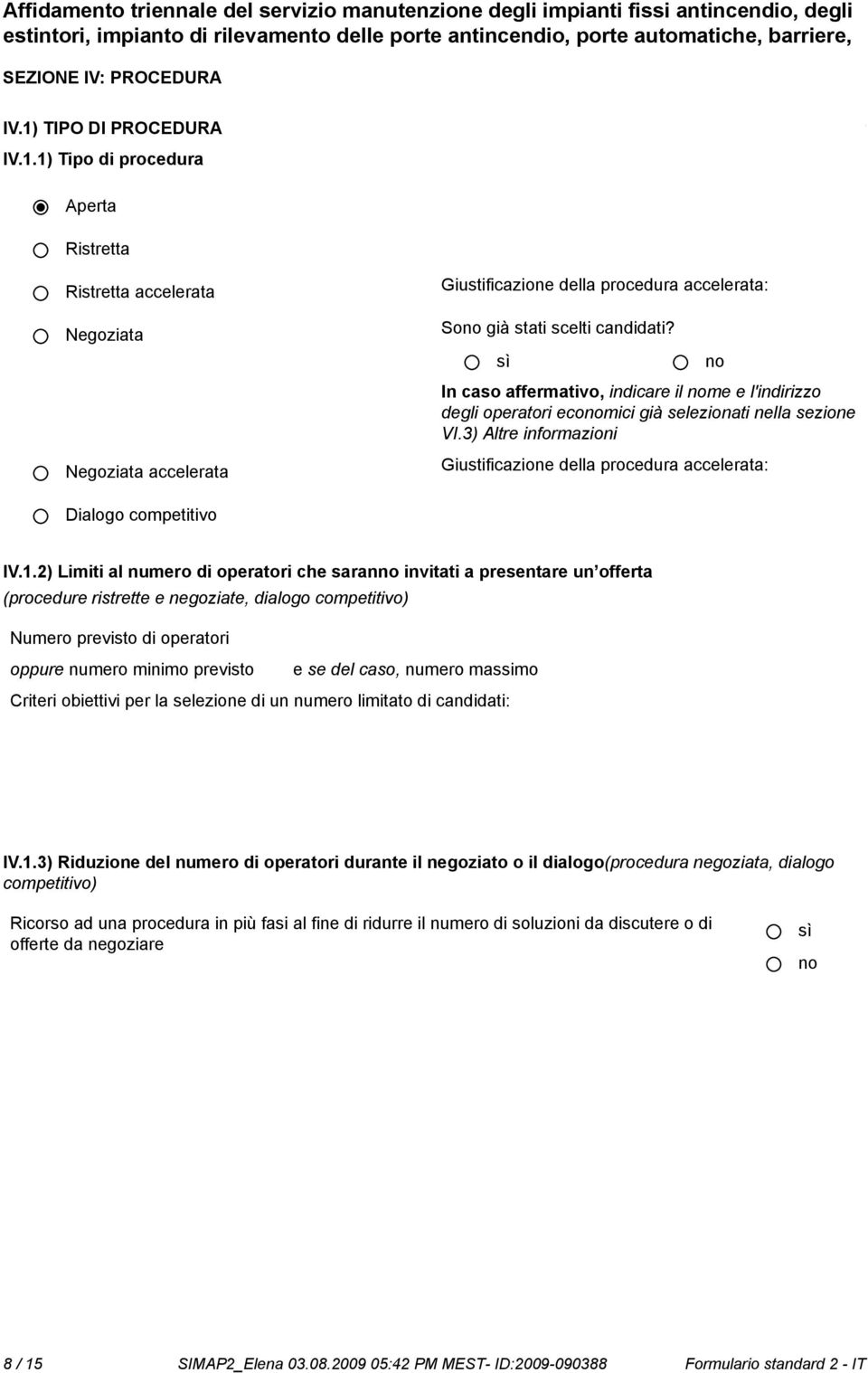 2) Limiti al numero di operatori che saran invitati a presentare un offerta (procedure ristrette e negoziate, dialogo competitivo) Numero previsto di operatori oppure numero minimo previsto e se del