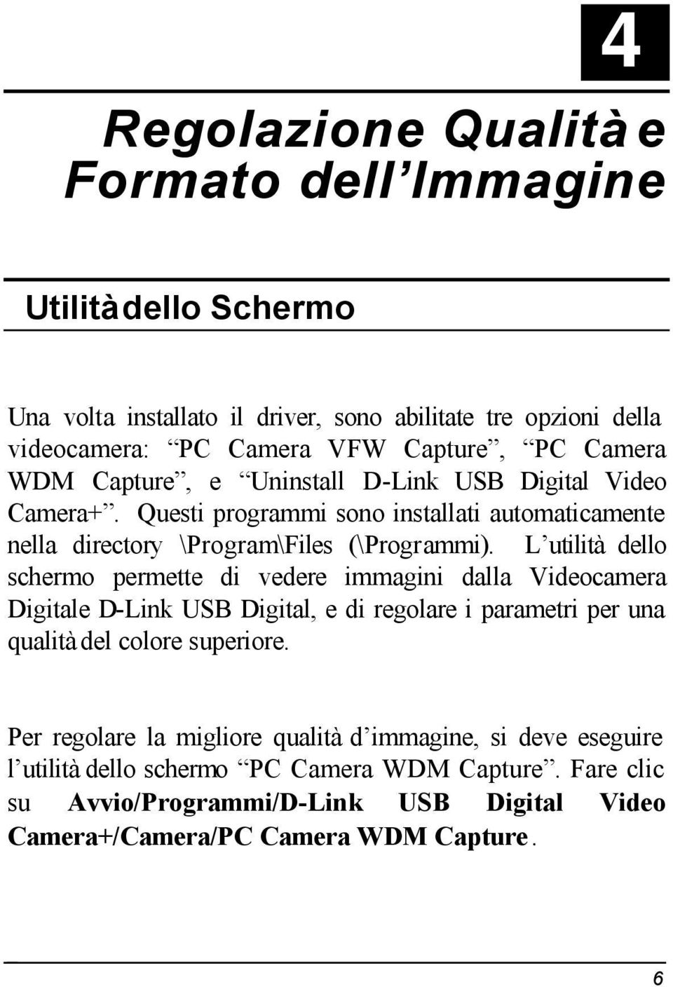 L utilità dello schermo permette di vedere immagini dalla Videocamera Digitale D-Link USB Digital, e di regolare i parametri per una qualità del colore superiore.