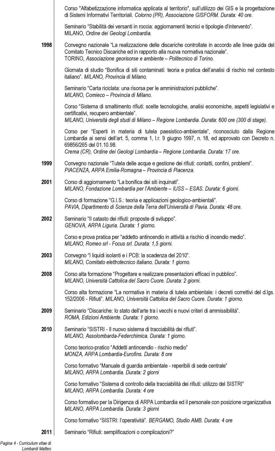 1998 Convegno nazionale La realizzazione delle discariche controllate in accordo alle linee guida del Comitato Tecnico Discariche ed in rapporto alla nuova normativa nazionale.