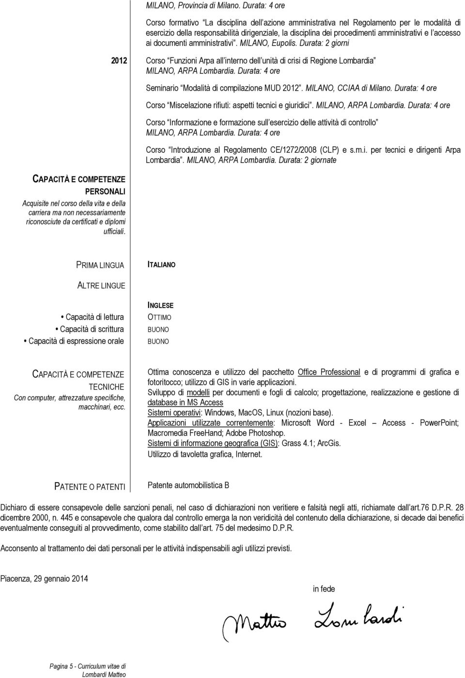 l accesso ai documenti amministrativi. MILANO, Eupolis. Durata: 2 giorni 2012 Corso Funzioni Arpa all interno dell unità di crisi di Regione Lombardia Seminario Modalità di compilazione MUD 2012.