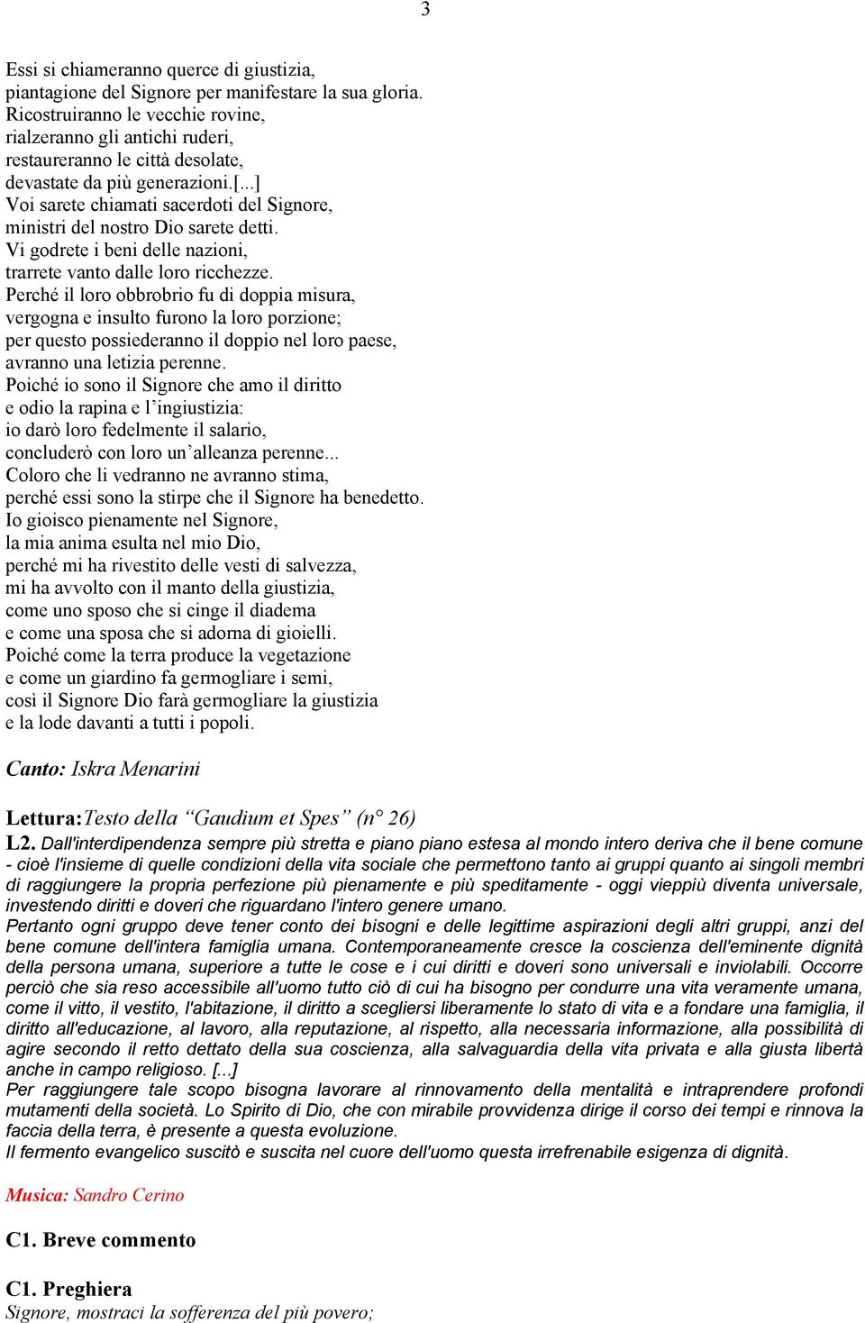 ..] Voi sarete chiamati sacerdoti del Signore, ministri del nostro Dio sarete detti. Vi godrete i beni delle nazioni, trarrete vanto dalle loro ricchezze.