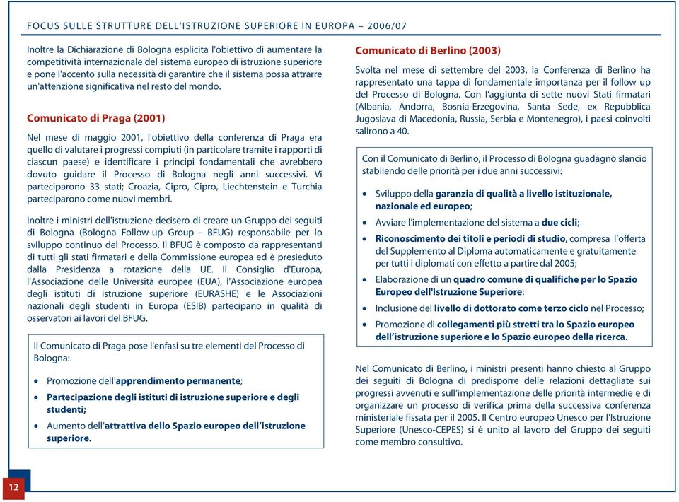 Comunicato di Praga (2001) Nel mese di maggio 2001, l'obiettivo della conferenza di Praga era quello di valutare i progressi compiuti (in particolare tramite i rapporti di ciascun paese) e