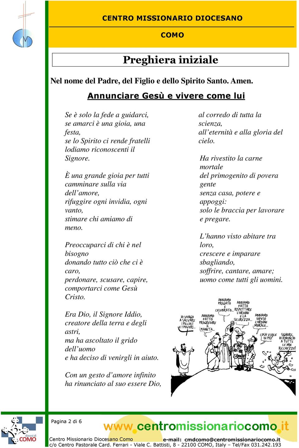 È una grande gioia per tutti camminare sulla via dell amore, rifuggire ogni invidia, ogni vanto, stimare chi amiamo di meno.