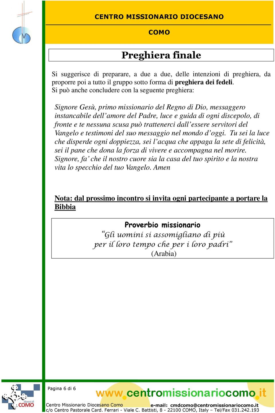 nessuna scusa può trattenerci dall essere servitori del Vangelo e testimoni del suo messaggio nel mondo d oggi.