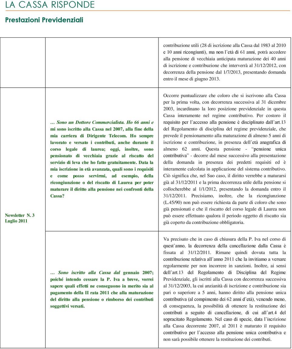 3 Luglio 2011 Sono un Dottore Commercialista. Ho 66 anni e mi sono iscritto alla Cassa nel 2007, alla fine della mia carriera di Dirigente Telecom.