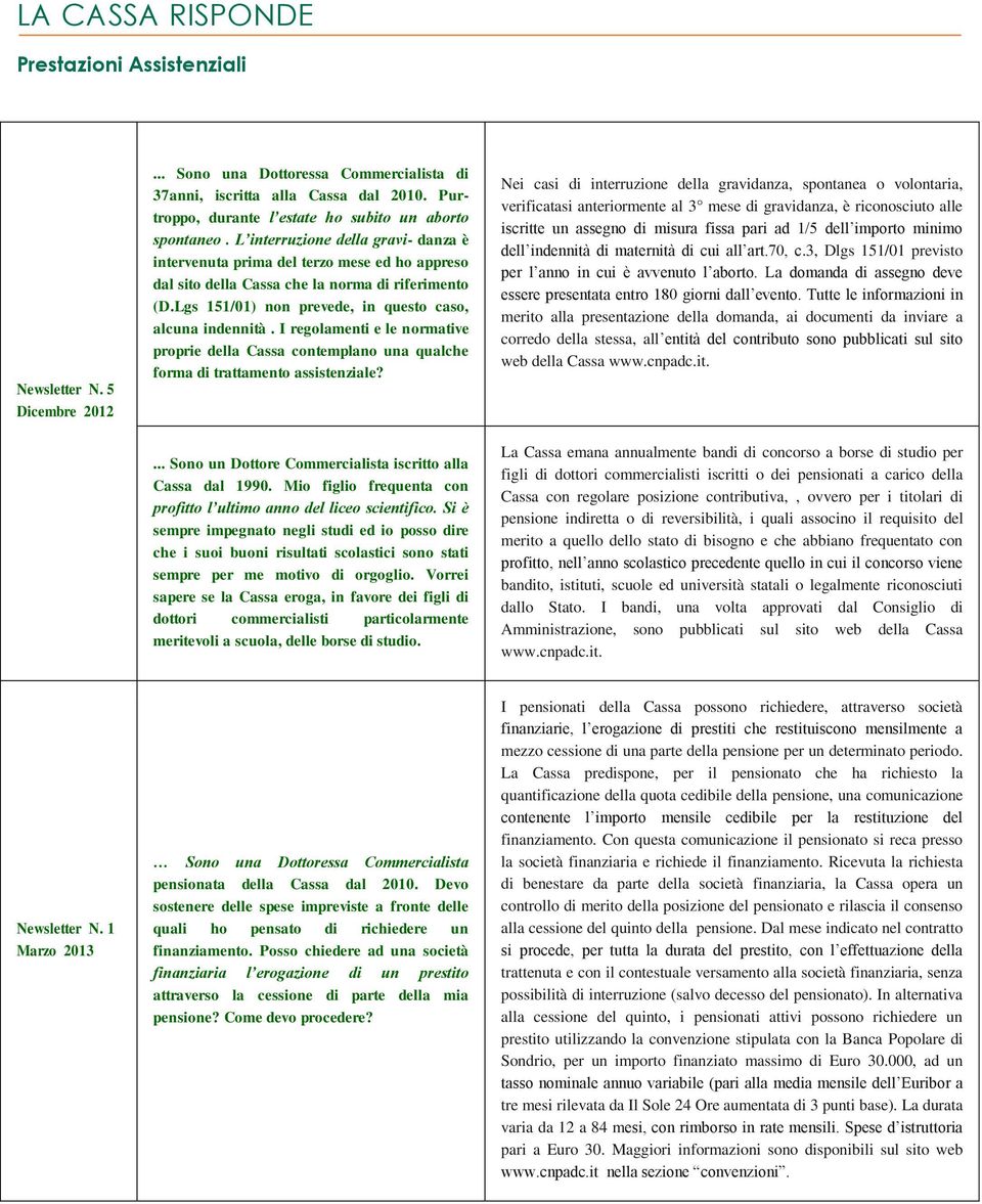 I regolamenti e le normative proprie della Cassa contemplano una qualche forma di trattamento assistenziale?... Sono un Dottore Commercialista iscritto alla Cassa dal 1990.