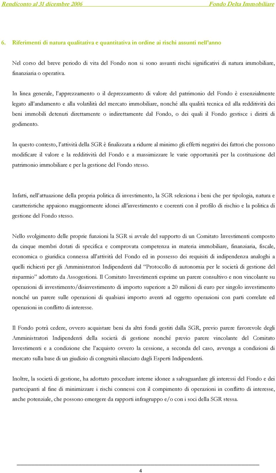 In linea generale, l apprezzamento o il deprezzamento di valore del patrimonio del Fondo è essenzialmente legato all andamento e alla volatilità del mercato immobiliare, nonché alla qualità tecnica