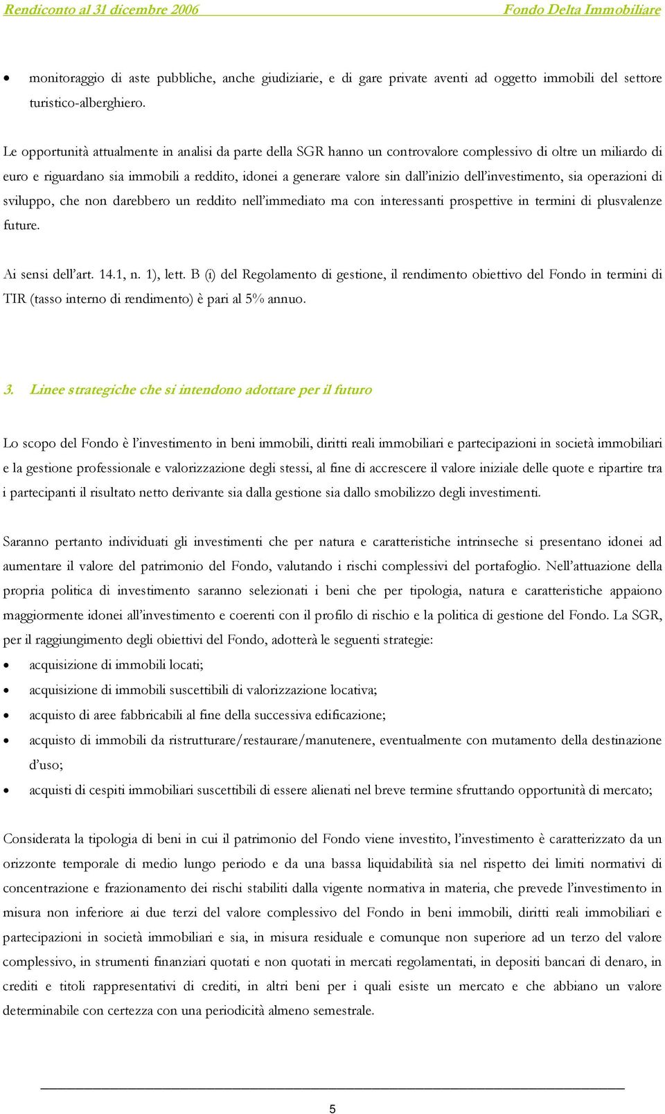 dell investimento, sia operazioni di sviluppo, che non darebbero un reddito nell immediato ma con interessanti prospettive in termini di plusvalenze future. Ai sensi dell art. 14.1, n. 1), lett.