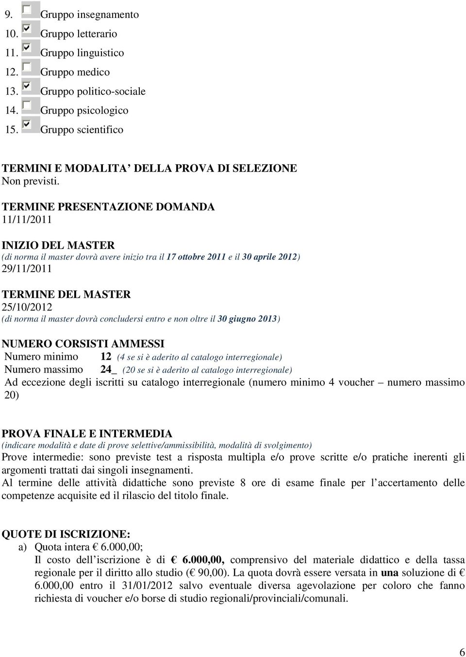 TERMINE PRESENTAZIONE DOMANDA 11/11/11 INIZIO DEL MASTER (di norma il master dovrà avere inizio tra il 17 ottobre 11 e il 30 aprile ) 29/11/11 TERMINE DEL MASTER 25/10/ (di norma il master dovrà