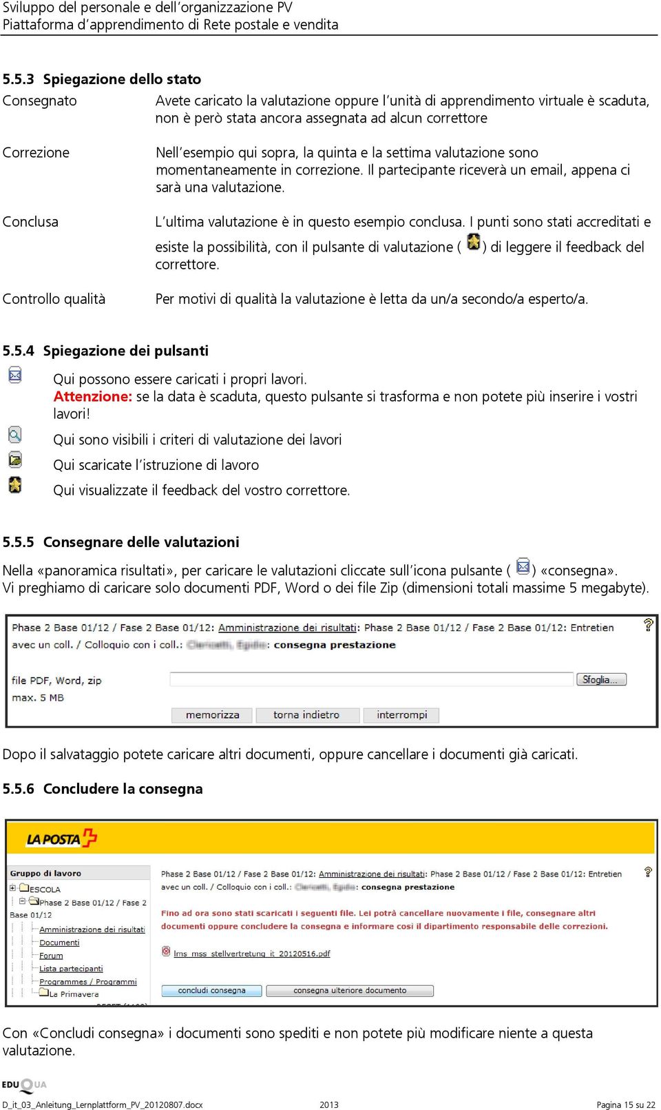 L ultima valutazione è in questo esempio conclusa. I punti sono stati accreditati e esiste la possibilità, con il pulsante di valutazione ( correttore.