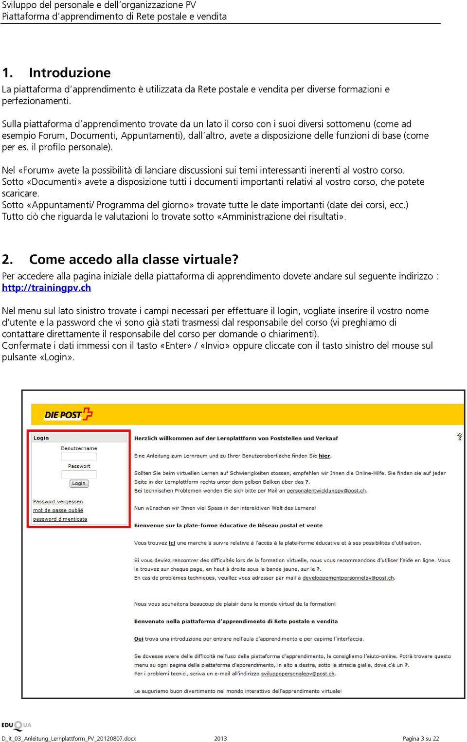 (come per es. il profilo personale). Nel «Forum» avete la possibilità di lanciare discussioni sui temi interessanti inerenti al vostro corso.