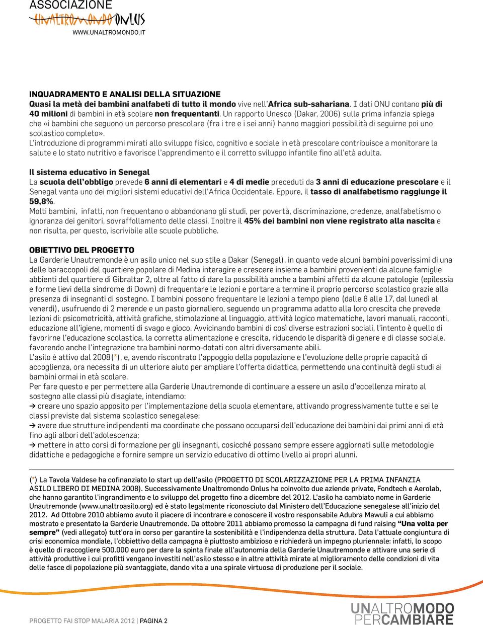 Un rapporto Unesco (Dakar, 2006) sulla prima infanzia spiega che «i bambini che seguono un percorso prescolare (fra i tre e i sei anni) hanno maggiori possibilità di seguirne poi uno scolastico