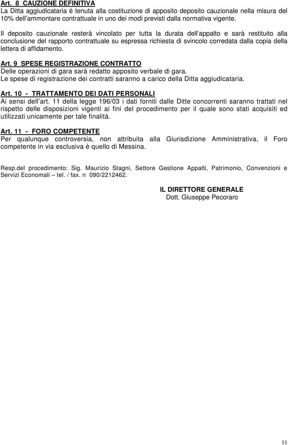 Il deposito cauzionale resterà vincolato per tutta la durata dell appalto e sarà restituito alla conclusione del rapporto contrattuale su espressa richiesta di svincolo corredata dalla copia della