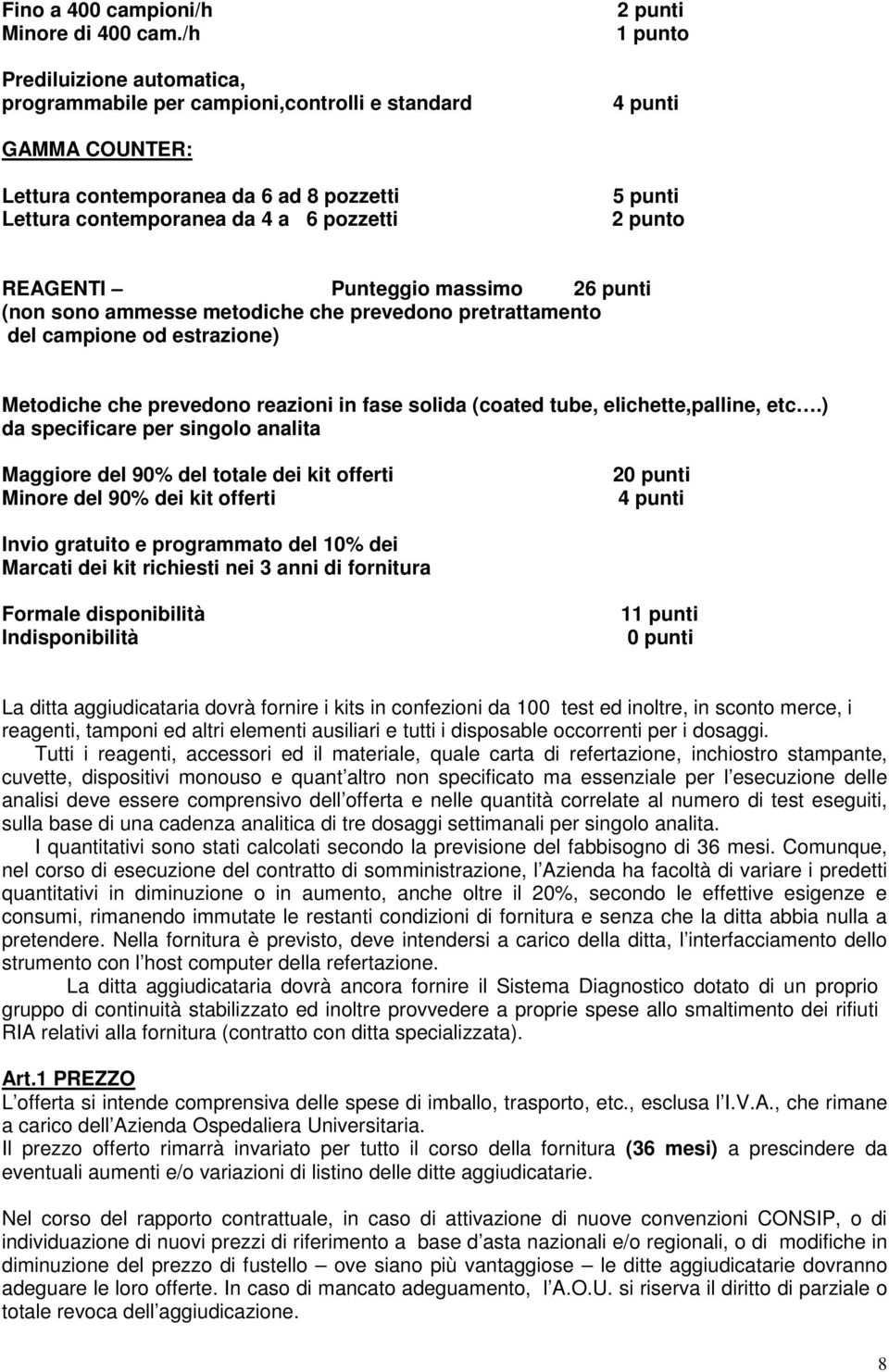 punti 2 punto REAGENTI Punteggio massimo 26 punti (non sono ammesse metodiche che prevedono pretrattamento del campione od estrazione) Metodiche che prevedono reazioni in fase solida (coated tube,