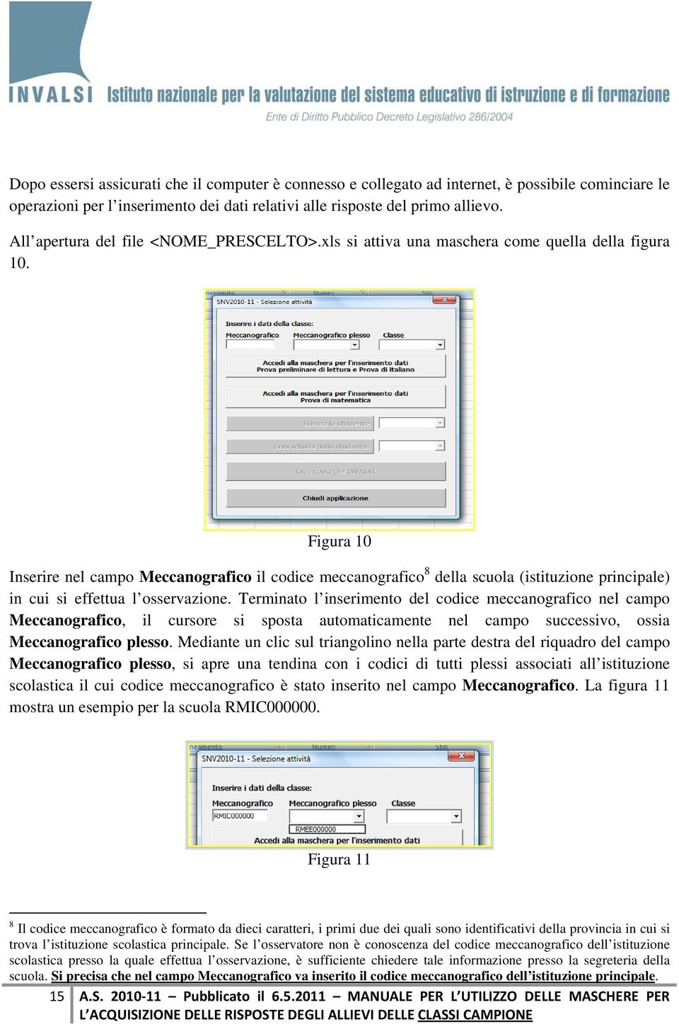 Figura 10 Inserire nel campo Meccanografico il codice meccanografico 8 della scuola (istituzione principale) in cui si effettua l osservazione.