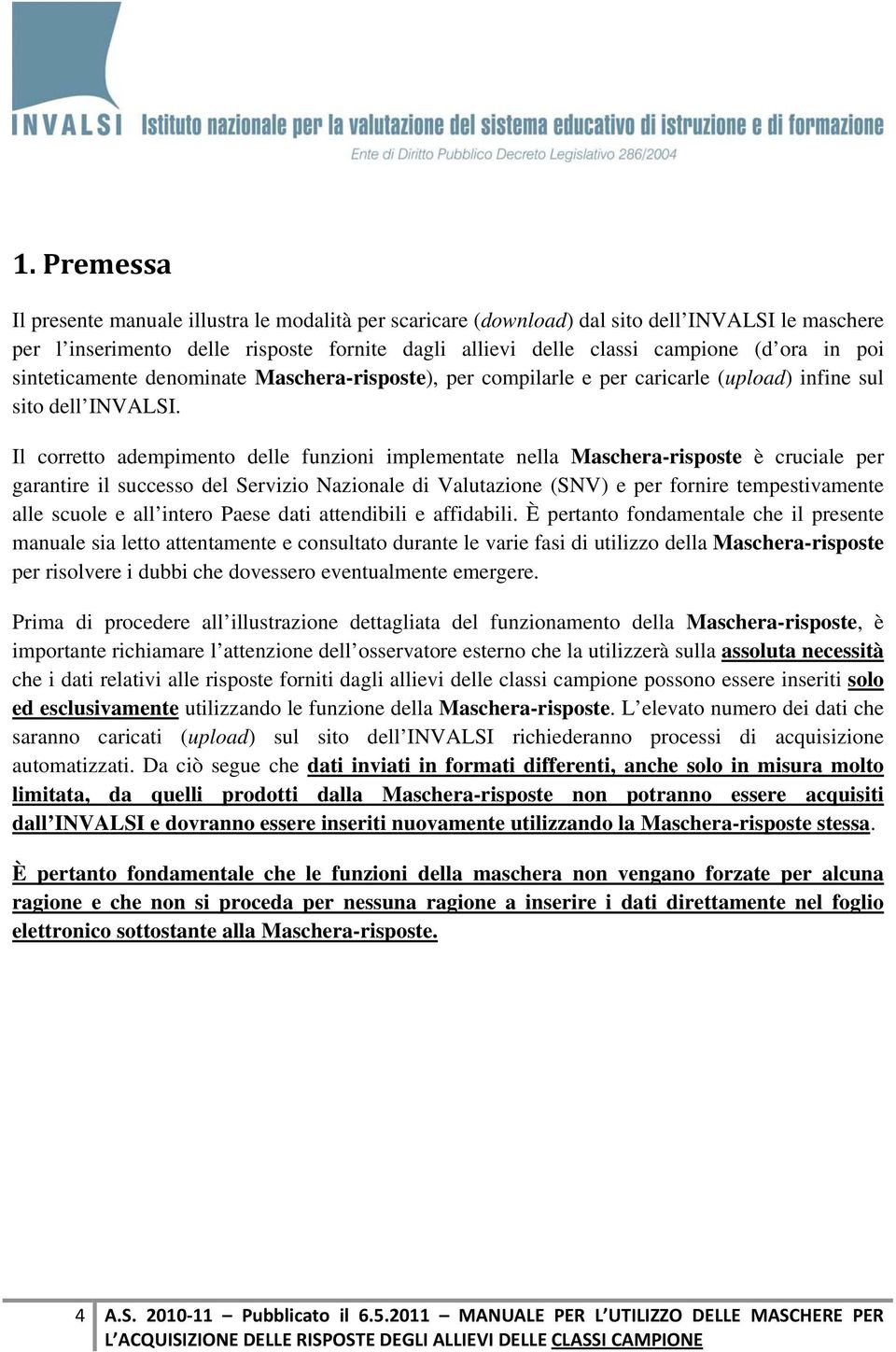 Il corretto adempimento delle funzioni implementate nella Maschera-risposte è cruciale per garantire il successo del Servizio Nazionale di Valutazione (SNV) e per fornire tempestivamente alle scuole