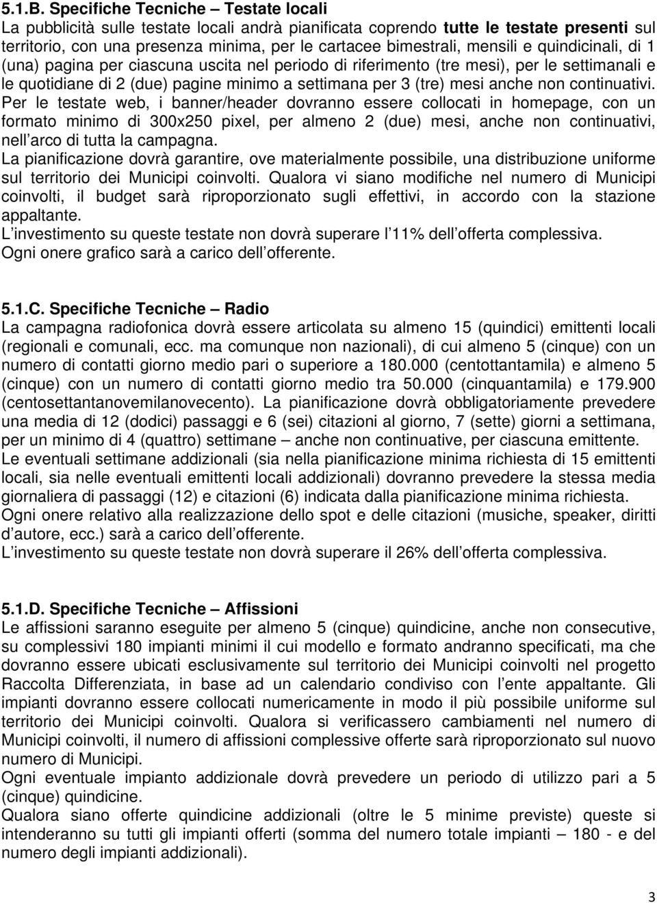 e quindicinali, di 1 (una) pagina per ciascuna uscita nel periodo di riferimento (tre mesi), per le settimanali e le quotidiane di 2 (due) pagine minimo a settimana per 3 (tre) mesi anche non