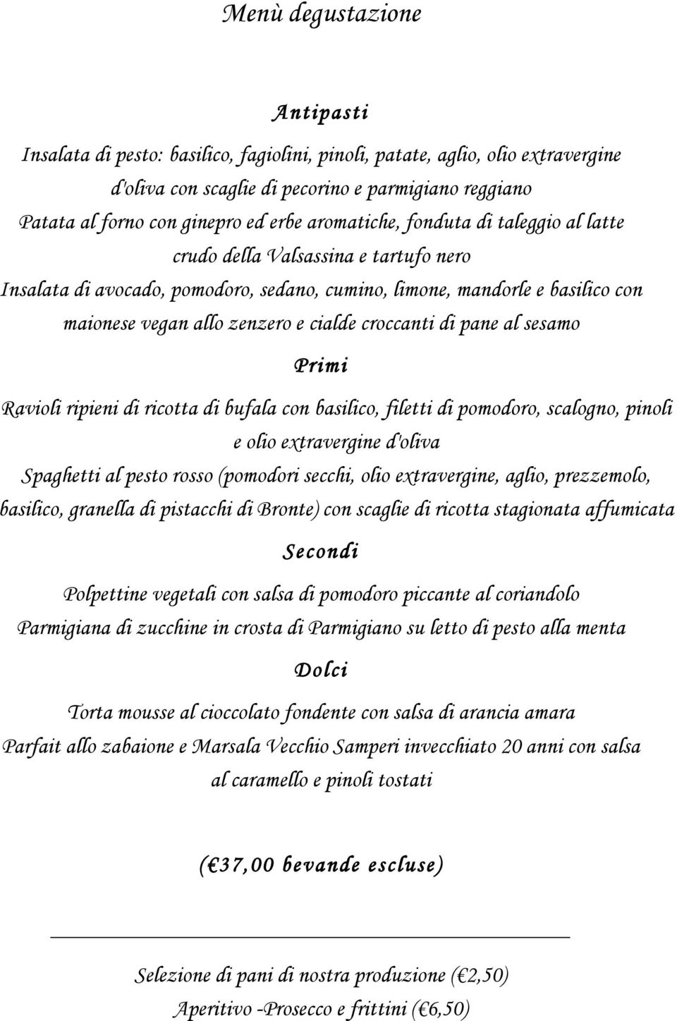 croccanti di pane al sesamo Primi Ravioli ripieni di ricotta di bufala con basilico, filetti di pomodoro, scalogno, pinoli e olio extravergine d'oliva Spaghetti al pesto rosso (pomodori secchi, olio