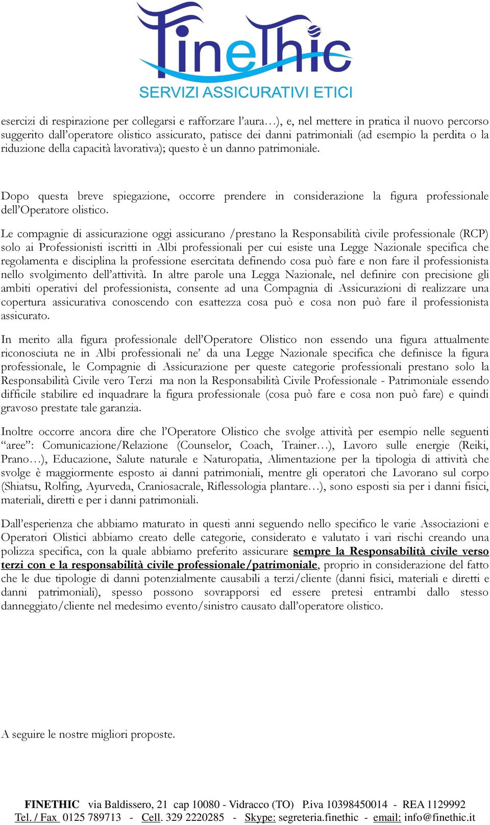 Le compagnie di assicurazione oggi assicurano /prestano la Responsabilità civile professionale (RCP) solo ai Professionisti iscritti in Albi professionali per cui esiste una Legge Nazionale specifica