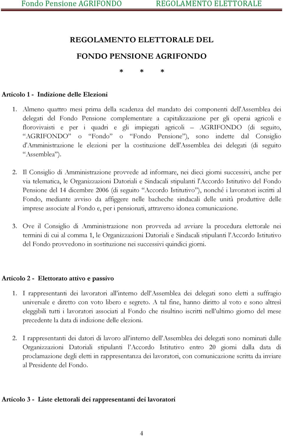 quadri e gli impiegati agricoli AGRIFONDO (di seguito, AGRIFONDO o Fondo o Fondo Pensione ), sono indette dal Consiglio d'amministrazione le elezioni per la costituzione dell'assemblea dei delegati