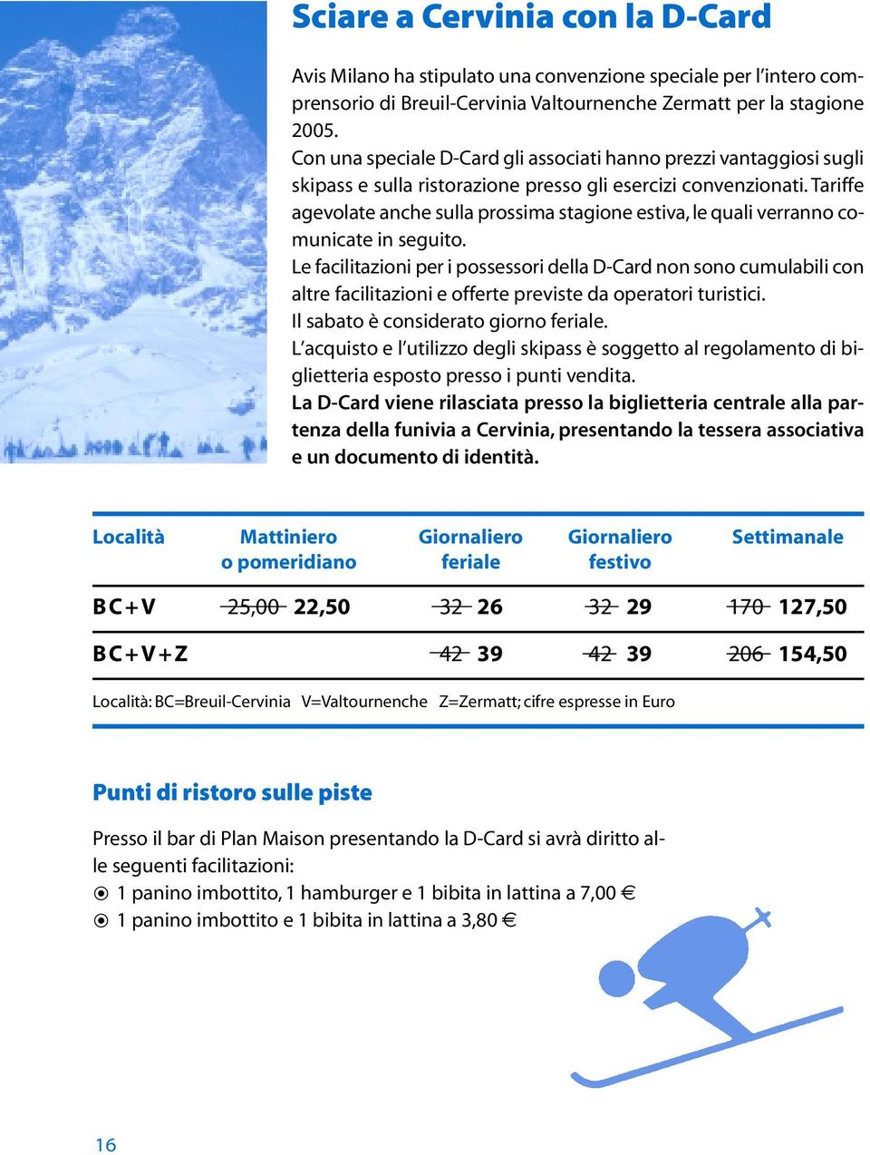 Tariffe agevolate anche sulla prossima stagione estiva, le quali verranno comunicate in seguito.